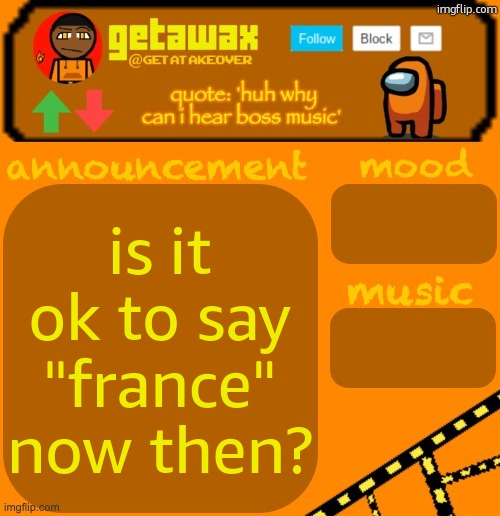 getawax 2025 feb-mar temp | is it ok to say "france" now then? | image tagged in getawax 2025 feb-mar temp | made w/ Imgflip meme maker
