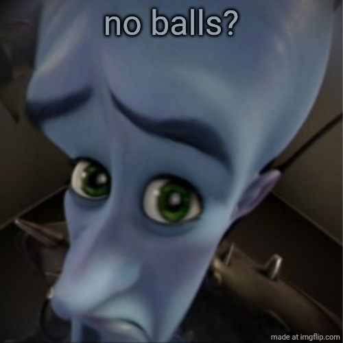 Megamind peeking | no balls? | image tagged in megamind peeking | made w/ Imgflip meme maker