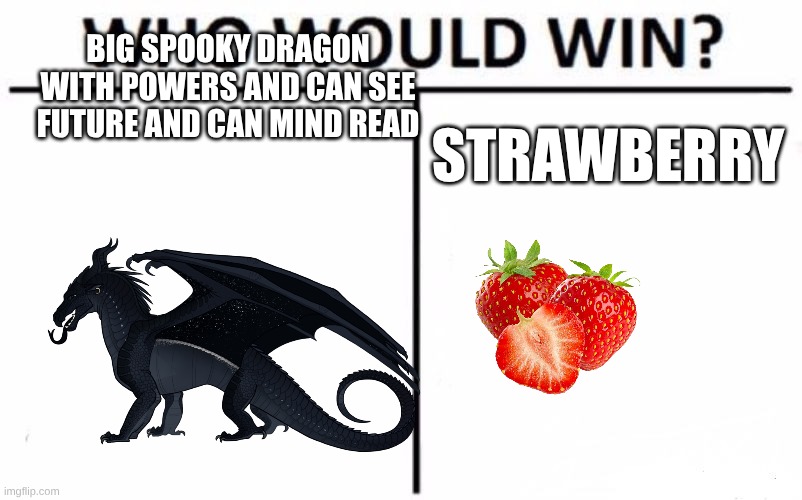 Who Would Win? | BIG SPOOKY DRAGON WITH POWERS AND CAN SEE FUTURE AND CAN MIND READ; STRAWBERRY | image tagged in memes,who would win | made w/ Imgflip meme maker