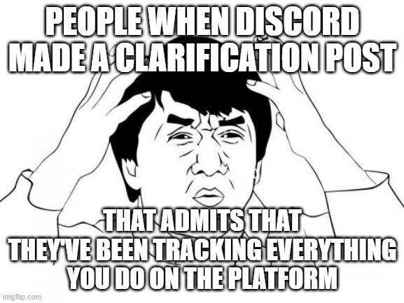 Jackie Chan WTF Meme | PEOPLE WHEN DISCORD MADE A CLARIFICATION POST; THAT ADMITS THAT THEY'VE BEEN TRACKING EVERYTHING YOU DO ON THE PLATFORM | image tagged in memes,jackie chan wtf | made w/ Imgflip meme maker