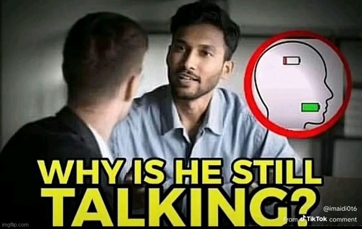 Why is he still talking? | image tagged in why is he still talking | made w/ Imgflip meme maker