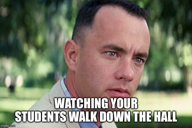 Teacher humor | WATCHING YOUR STUDENTS WALK DOWN THE HALL | image tagged in memes,and just like that | made w/ Imgflip meme maker