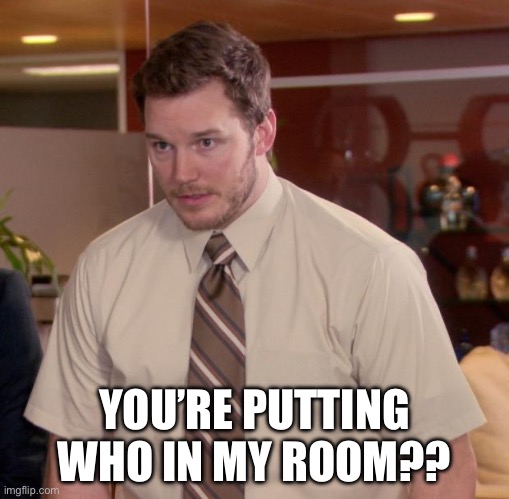 Afraid To Ask Andy Meme | YOU’RE PUTTING WHO IN MY ROOM?? | image tagged in memes,afraid to ask andy | made w/ Imgflip meme maker
