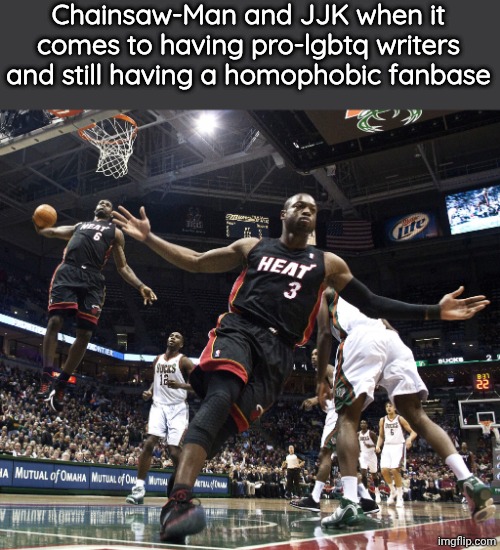 Lebron Dunking | Chainsaw-Man and JJK when it comes to having pro-lgbtq writers and still having a homophobic fanbase | image tagged in lebron dunking | made w/ Imgflip meme maker