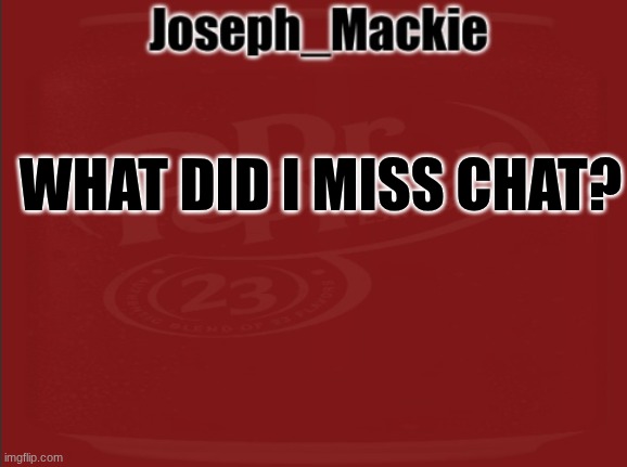 Joseph_Mackie template | WHAT DID I MISS CHAT? | image tagged in joseph_mackie template | made w/ Imgflip meme maker