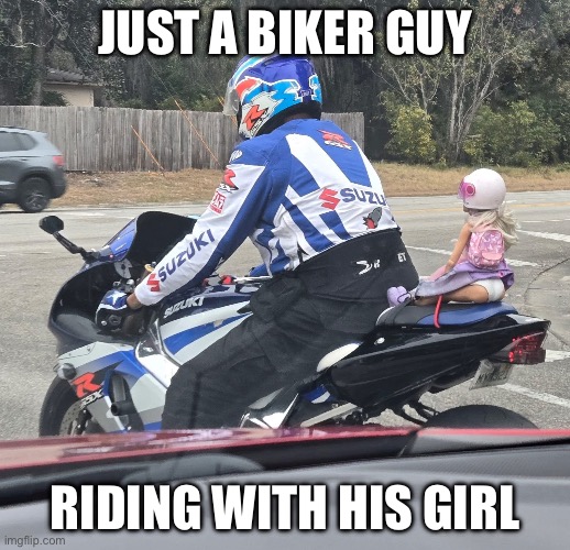 Bike Rider | JUST A BIKER GUY; RIDING WITH HIS GIRL | image tagged in bike,motorbike,motorcycle,biker,barbie | made w/ Imgflip meme maker