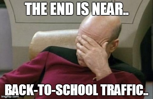 Captain Picard Facepalm Meme | THE END IS NEAR.. BACK-TO-SCHOOL TRAFFIC.. | image tagged in memes,captain picard facepalm | made w/ Imgflip meme maker