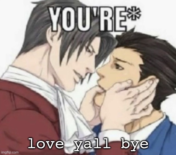you're | love yall bye | image tagged in you're | made w/ Imgflip meme maker