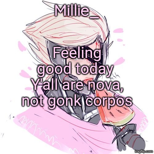 Millie's Metal Gear Rising: Revengeance announcement template | Feeling good today 
Y'all are nova, not gonk corpos | image tagged in millie's metal gear rising revengeance announcement template | made w/ Imgflip meme maker