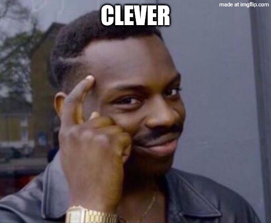 black guy pointing at head | CLEVER | image tagged in black guy pointing at head | made w/ Imgflip meme maker