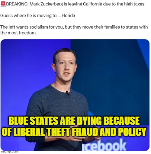 No jobs, the rich are bailing, nothing left but Democrat fraud and debt for the taxpayer | BLUE STATES ARE DYING BECAUSE OF LIBERAL THEFT FRAUD AND POLICY | image tagged in california,meta,facebook,mark zuckerberg,taxation is theft,taxes | made w/ Imgflip meme maker