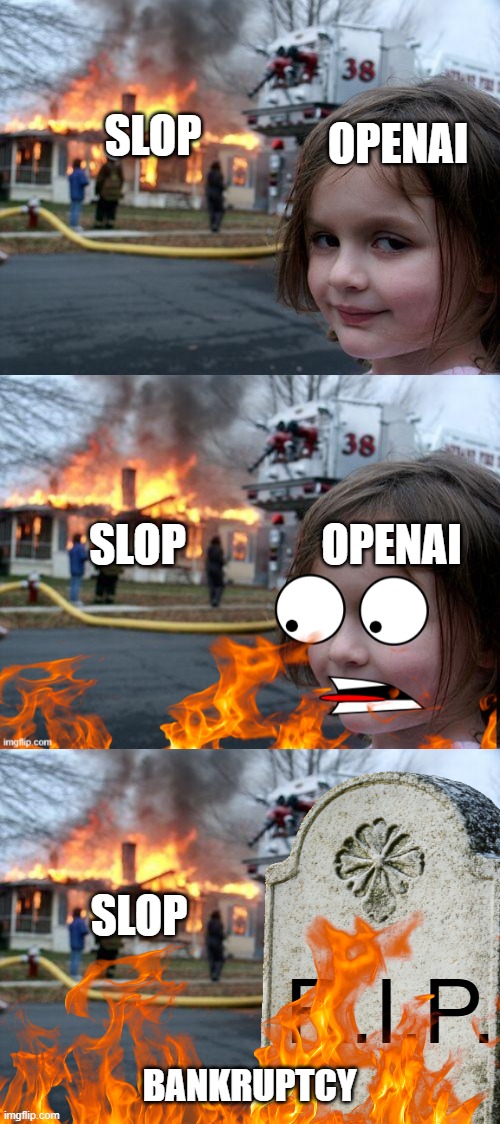 Hooray!!! | SLOP; OPENAI; OPENAI; SLOP; SLOP; BANKRUPTCY | image tagged in disaster girl downfall,ai,ai slop,death,downfall,greed | made w/ Imgflip meme maker