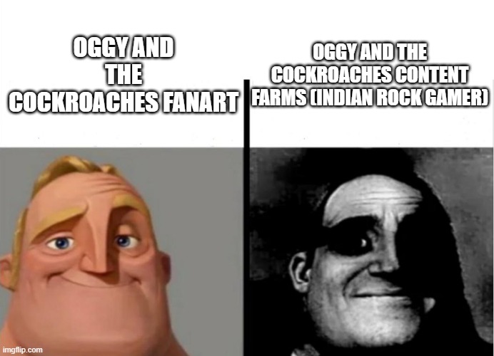 We all know that Indian Rock Gamer is a OATC content farm, right? | OGGY AND THE COCKROACHES CONTENT FARMS (INDIAN ROCK GAMER); OGGY AND THE COCKROACHES FANART | image tagged in teacher's copy | made w/ Imgflip meme maker