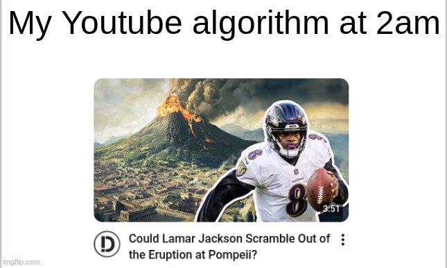 could he though | My Youtube algorithm at 2am | image tagged in this,is,a,tag | made w/ Imgflip meme maker