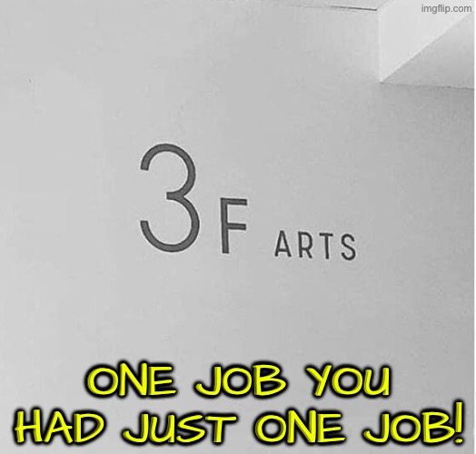 3 F arts? | ONE JOB YOU HAD JUST ONE JOB! | image tagged in you had one job,task failed successfully,dafuq did i just read,farts,art memes,duhhh dumbass | made w/ Imgflip meme maker