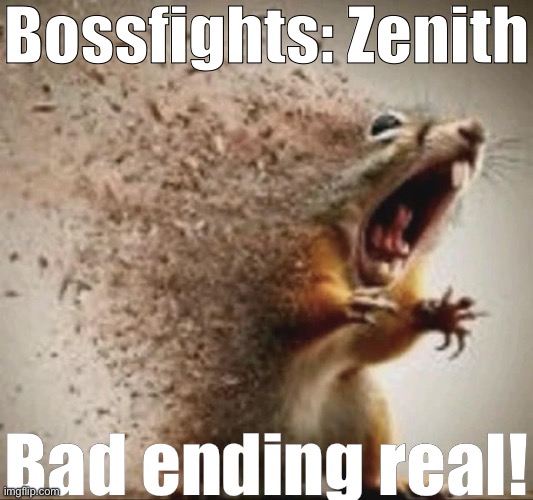 Obviously a joke | Bossfights: Zenith; Bad ending real! | image tagged in badass squirrel disintegrating | made w/ Imgflip meme maker