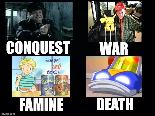 Four Horsemen of unhinged Pokémon commercials. | image tagged in pokemon,pokemon memes,commercials,commercial | made w/ Imgflip meme maker