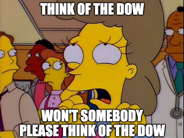 Dow jones | THINK OF THE DOW; WON'T SOMEBODY PLEASE THINK OF THE DOW | image tagged in helen lovejoy - children | made w/ Imgflip meme maker