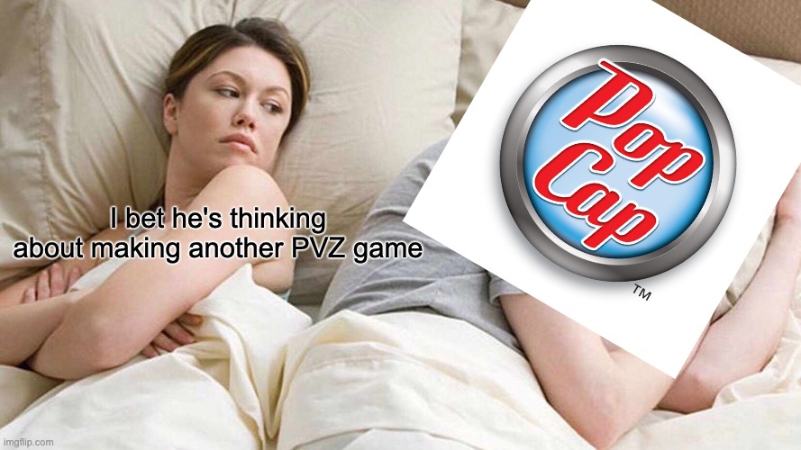 Who likes PVZ | I bet he's thinking about making another PVZ game | image tagged in memes,i bet he's thinking about other women,pvz | made w/ Imgflip meme maker