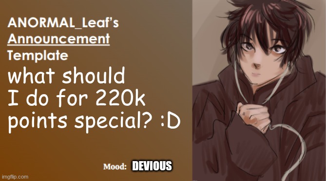 ANORMAL_Leaf Announcement Template | what should I do for 220k points special? :D; DEVIOUS | image tagged in anormal_leaf announcement template | made w/ Imgflip meme maker