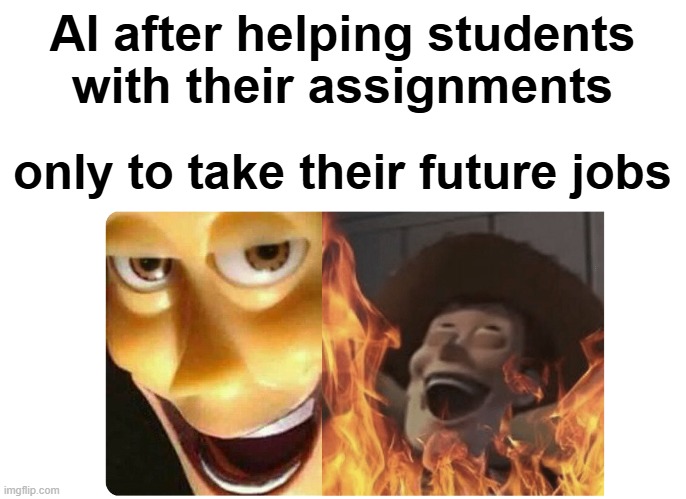 AI | AI after helping students with their assignments; only to take their future jobs | image tagged in satanic woody,memes,thank you ai,i love 2 sticks of  64gb ram costing 700 bucks | made w/ Imgflip meme maker