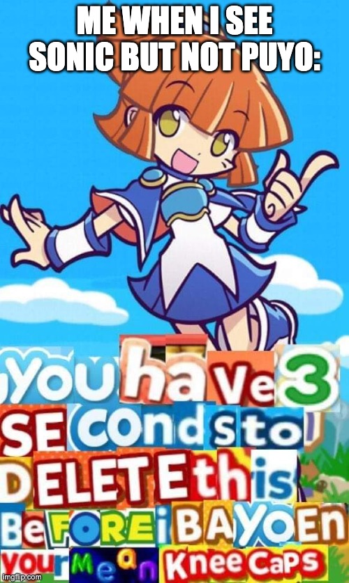 games i tell you, this is to walmart. | ME WHEN I SEE SONIC BUT NOT PUYO: | image tagged in puyo puyo delet this,puyo puyo,arle,betterdeleatethis | made w/ Imgflip meme maker