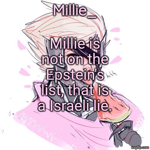 Millie's Metal Gear Rising: Revengeance announcement template | Millie is not on the Epstein's list, that is a Israeli lie. | image tagged in millie's metal gear rising revengeance announcement template | made w/ Imgflip meme maker