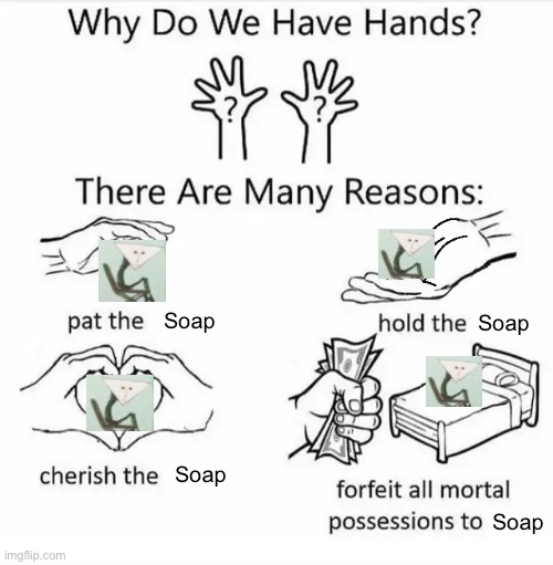 SOAP. (why do we have hands meme) | Soap; Soap; Soap; Soap | image tagged in why do we have hands all blank,soap | made w/ Imgflip meme maker