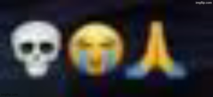 image tagged in low quality skull and crying and praying emojis | made w/ Imgflip meme maker