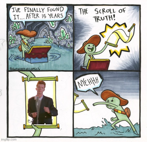 haha get rickrolled lol | image tagged in memes,the scroll of truth,rickroll,bruh,funny memes,oh wow are you actually reading these tags | made w/ Imgflip meme maker