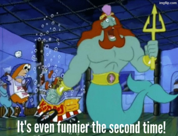 It's even funnier the second time | image tagged in it's even funnier the second time | made w/ Imgflip meme maker