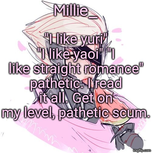 Millie's Metal Gear Rising: Revengeance announcement template | "I like yuri" "I like yaoi" "I like straight romance" pathetic. I read it all. Get on my level, pathetic scum. | image tagged in millie's metal gear rising revengeance announcement template | made w/ Imgflip meme maker