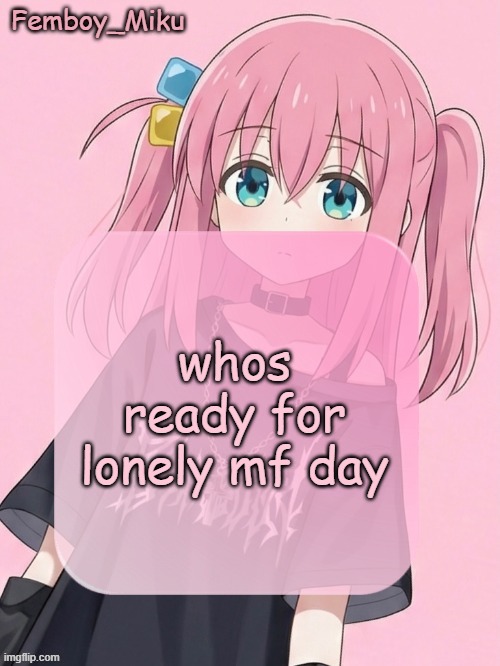 Femboy Miku bocchi announcement temp | whos ready for lonely mf day | image tagged in femboy miku bocchi announcement temp | made w/ Imgflip meme maker
