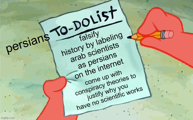 persians to do list | falsify history by labeling arab scientists as persians on the internet; persians; come up with conspiracy theories to justify why you have no scientific works | image tagged in patrick to do list actually blank,iran,iranian,persian,scientists,arab | made w/ Imgflip meme maker