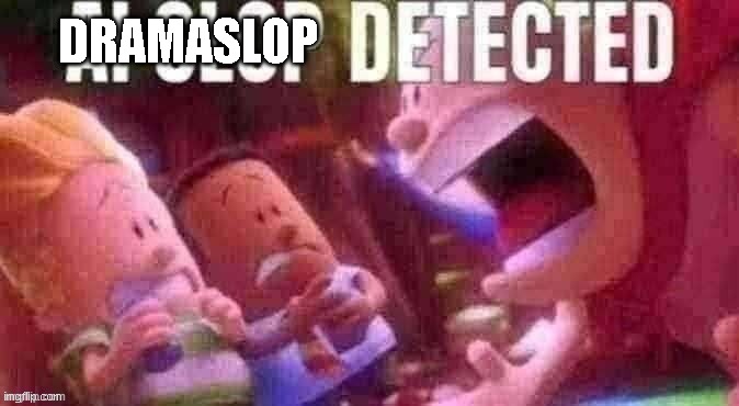 AI SLOP DETECTED | DRAMASLOP | image tagged in ai slop detected | made w/ Imgflip meme maker