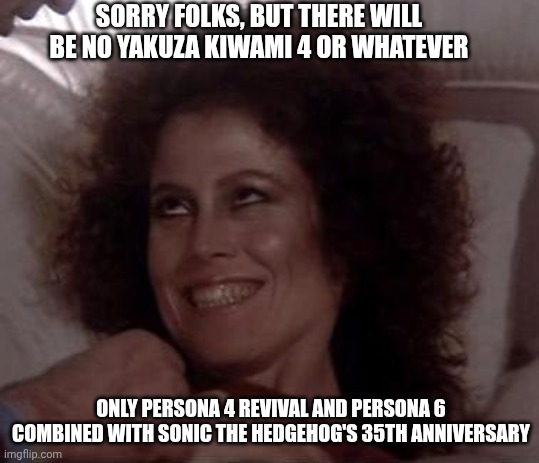 Zuul was right, Yakuza Kiwami 3 is now the end of Yakuza Kiwami trilogy | SORRY FOLKS, BUT THERE WILL BE NO YAKUZA KIWAMI 4 OR WHATEVER; ONLY PERSONA 4 REVIVAL AND PERSONA 6 COMBINED WITH SONIC THE HEDGEHOG'S 35TH ANNIVERSARY | image tagged in no dana only zuul,sega,persona 4,yakuza,sonic the hedgehog | made w/ Imgflip meme maker