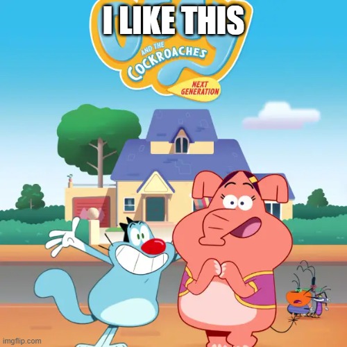 I like OATCNG | I LIKE THIS | image tagged in oggy and the cockroaches,oggy | made w/ Imgflip meme maker
