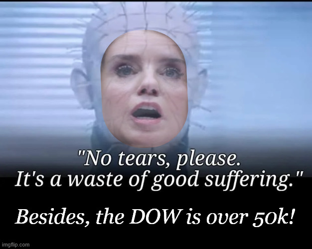 Bondi Hellraiser | Besides, the DOW is over 50k! | image tagged in no tears | made w/ Imgflip meme maker