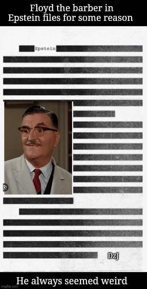 Breaking from Mayberry | Floyd the barber in Epstein files for some reason; DzJ; He always seemed weird | image tagged in epstein,hysteria,democrat,nonsense,butthead,losers | made w/ Imgflip meme maker
