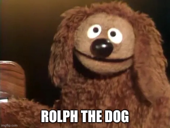 Rolph | ROLPH THE DOG | image tagged in rolph,muppets,the muppets,dog | made w/ Imgflip meme maker