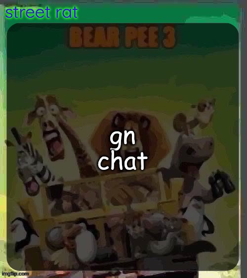 bear pee 3 | gn chat | image tagged in bear pee 3 | made w/ Imgflip meme maker