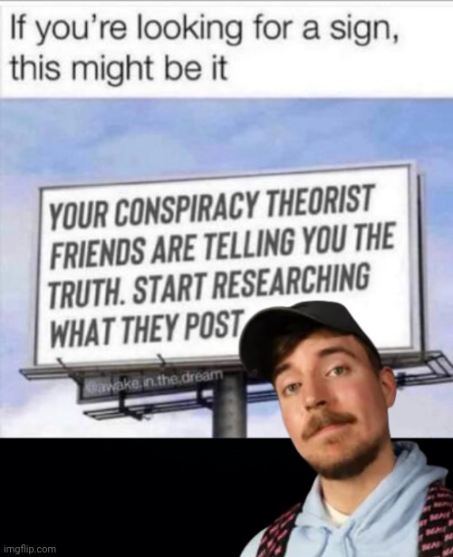 I've got your sign | image tagged in conspiracy theories,mr beast,signs | made w/ Imgflip meme maker