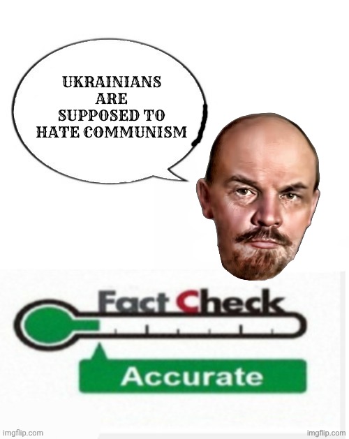 Based Lenin. Yes, he said it | UKRAINIANS ARE SUPPOSED TO HATE COMMUNISM | image tagged in facts,ukrainian,communism,ukraine,lenin,communist | made w/ Imgflip meme maker