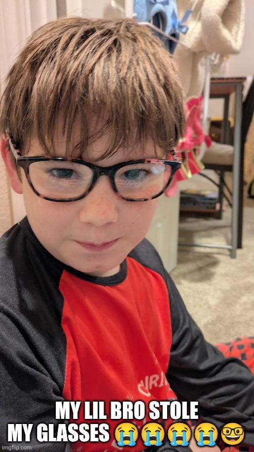 MY LIL BRO STOLE MY GLASSES 😭😭😭😭🤓 | made w/ Imgflip meme maker