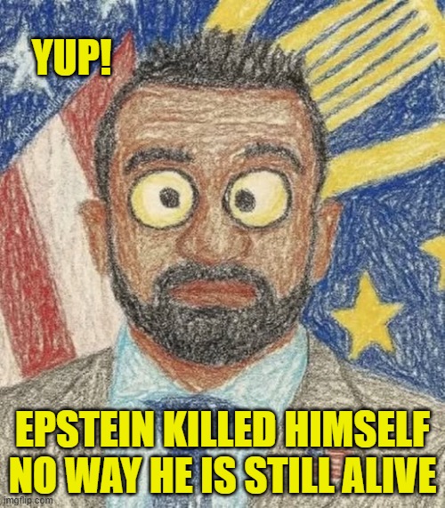 Nothing to see here | YUP! EPSTEIN KILLED HIMSELF
NO WAY HE IS STILL ALIVE | image tagged in jeffrey epstein,epstein,suicide,kash,fbi,pedophile | made w/ Imgflip meme maker