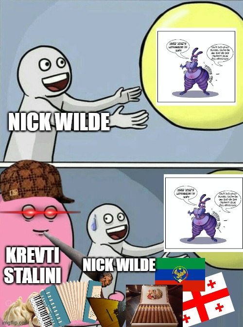 oy ara!nick wilde is caught by georgia! | NICK WILDE; KREVTI
STALINI; NICK WILDE | image tagged in memes,running away balloon | made w/ Imgflip meme maker