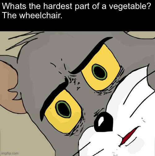 .. | Whats the hardest part of a vegetable?
The wheelchair. | image tagged in memes,unsettled tom | made w/ Imgflip meme maker