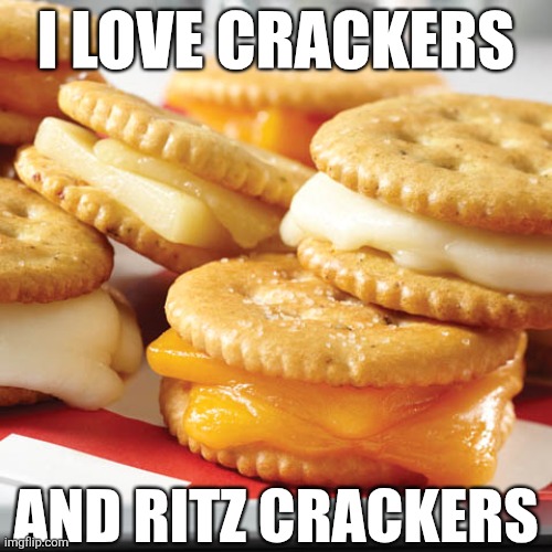 I LOVE CRACKERS AND RITZ CRACKERS | made w/ Imgflip meme maker