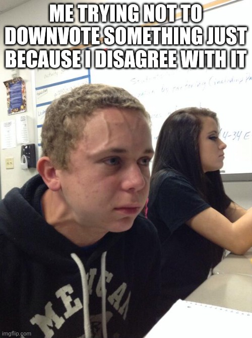 r | ME TRYING NOT TO DOWNVOTE SOMETHING JUST BECAUSE I DISAGREE WITH IT | image tagged in memes,tags,imgflip | made w/ Imgflip meme maker