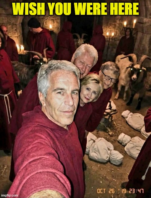 The elite I am not in the club | WISH YOU WERE HERE | image tagged in jeffrey epstein,bill clinton,hillary clinton,bill gates,epstein,pedo | made w/ Imgflip meme maker